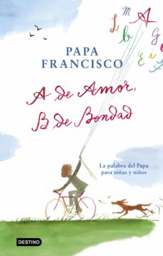 A DE AMOR, B DE BONDAD. LAS PALABRAS DEL PAPA PARA NIÑOS Y NIÑAS1264580477