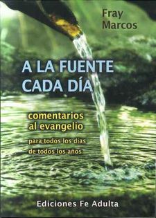 A LA FUENTE CADA DIA. COMENTARIOS AL EVANGELIO PARA TODOS LOS DIAS624891319