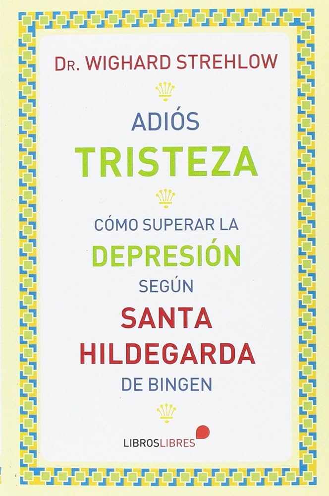 ADIOS TRISTEZA. COMO SUPERAR LA DEPRESION SEGUN SANTA HILDEGARDA DE BINGEN983012429