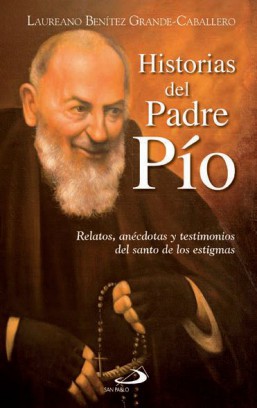 HISTORIAS DEL PADRE PIO. RELATOS, ANECDOTAS Y TESTIMONIOS DEL SANTO DE LOS ESTIGMAS934940813