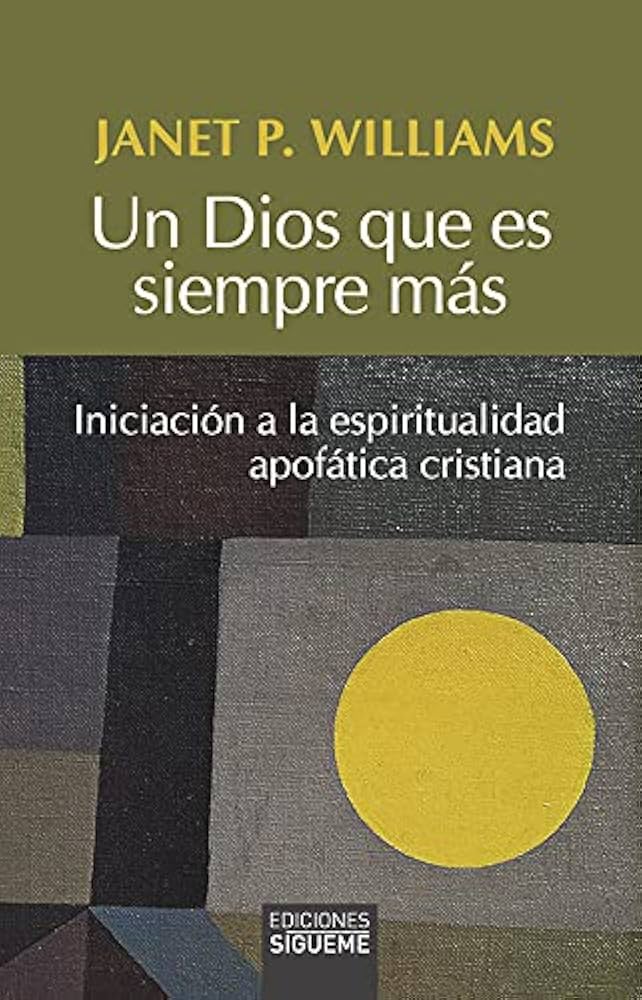 UN DIOS QUE ES SIEMPRE MAS. INICIACION A LA ESPIRITUALIDAD APOFATICA CRISTIANA997753096