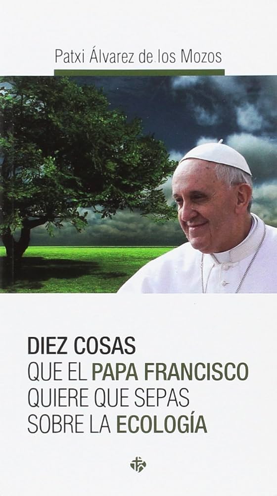 D-10 COSAS PAPA FRANCISCO QUIERE QUE SEPAS SOBRE ECOLOGIA1064270594