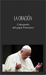 ORACIÓN. CATEQUESIS DEL PAPA FRANCISCO997753096