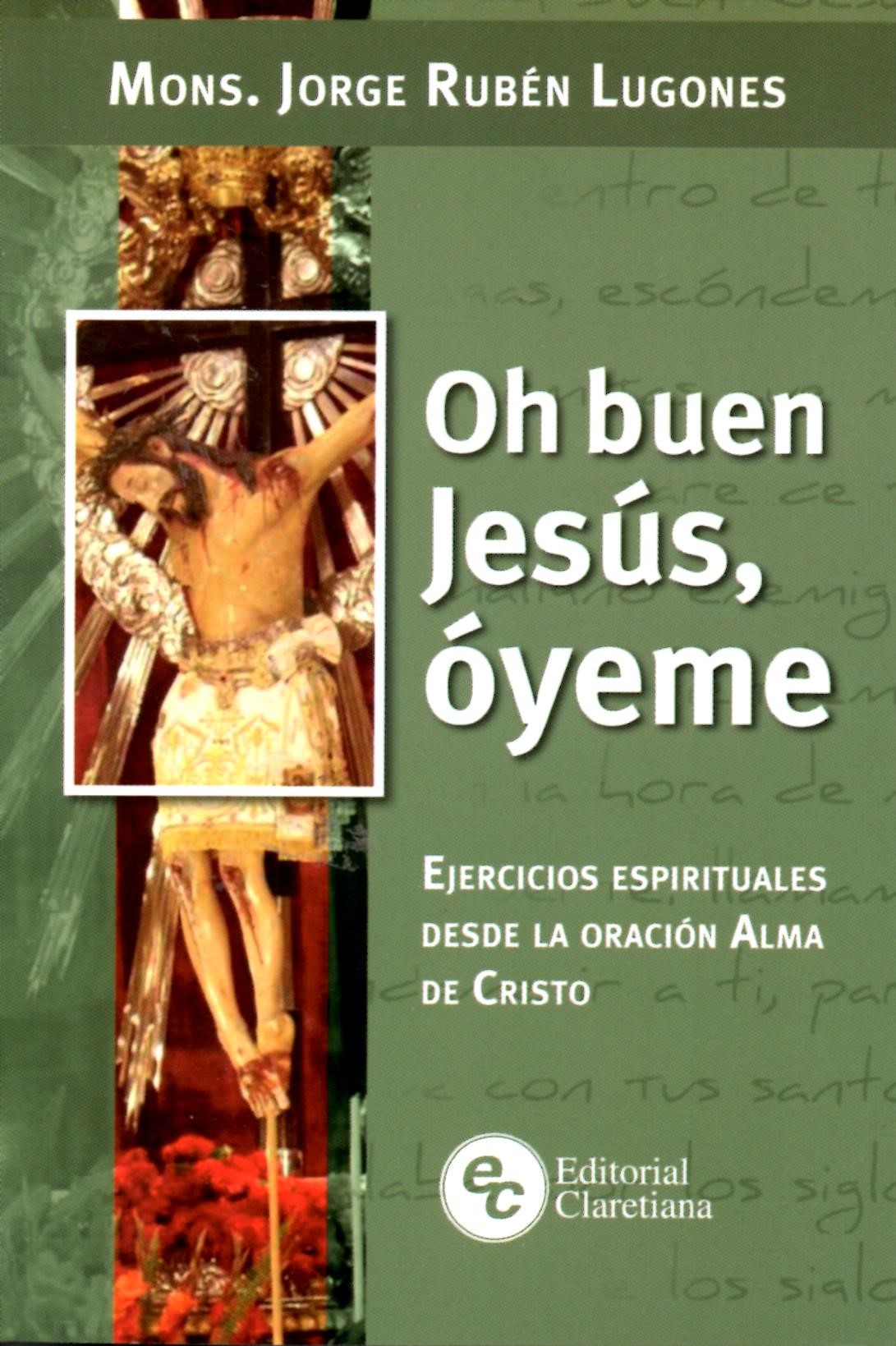 OH BUEN JESUS, OYEME. EJERCICIOS ESPIRITUALES DESDE LA ORACION ALMA DE CRISTO1694100197