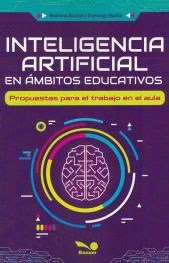 INTELIGENCIA ARTIFICIAL EN AMBITOS EDUCATIVOS. PROPUESTAS PARA EL TRABAJO EN EL AULA2098508688